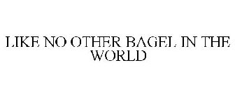 LIKE NO OTHER BAGEL IN THE WORLD