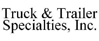 TRUCK & TRAILER SPECIALTIES, INC.