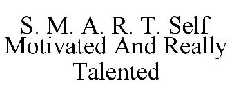 S. M. A. R. T. SELF MOTIVATED AND REALLY TALENTED