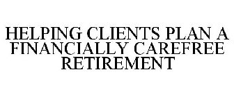 HELPING CLIENTS PLAN A FINANCIALLY CAREFREE RETIREMENT