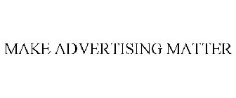 MAKE ADVERTISING MATTER