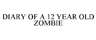 DIARY OF A 12 YEAR OLD ZOMBIE