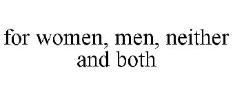 FOR WOMEN, MEN, NEITHER AND BOTH