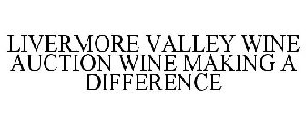 LIVERMORE VALLEY WINE AUCTION WINE MAKING A DIFFERENCE