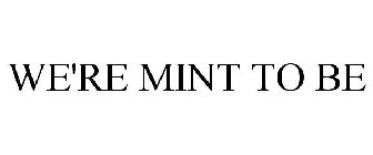 WE'RE MINT TO BE