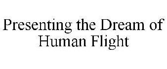 PRESENTING THE DREAM OF HUMAN FLIGHT