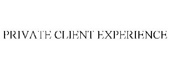 PRIVATE CLIENT EXPERIENCE