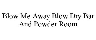 BLOW ME AWAY BLOW DRY BAR AND POWDER ROOM