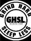 GRIND HARD SLEEP LESS G.H.S.L. (PRONOUNCED G-HUSTLE)