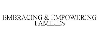 EMBRACING & EMPOWERING FAMILIES
