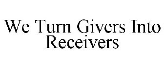 WE TURN GIVERS INTO RECEIVERS