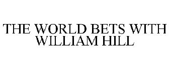 THE WORLD BETS WITH WILLIAM HILL