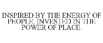 INSPIRED BY THE ENERGY OF PEOPLE. INVESTED IN THE POWER OF PLACE.