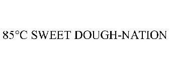 85°C SWEET DOUGH-NATION