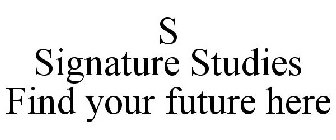 S SIGNATURE STUDIES FIND YOUR FUTURE HERE