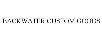 BACKWATER CUSTOM GOODS