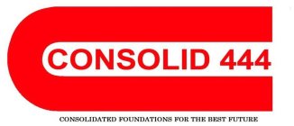 C CONSOLID 444 CONSOLIDATED FOUNDATIONSFOR THE BEST FUTURE