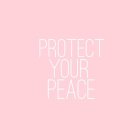 PROTECT YOUR PEACE