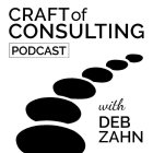 CRAFT OF CONSULTING PODCAST WITH DEB ZAHN