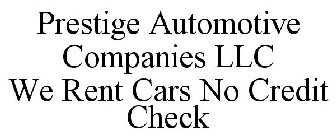 PRESTIGE AUTOMOTIVE COMPANIES LLC WE RENT CARS NO CREDIT CHECK