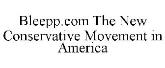 BLEEPP.COM THE NEW CONSERVATIVE MOVEMENT IN AMERICA
