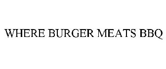 WHERE BURGER MEATS BBQ