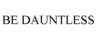 BE DAUNTLESS