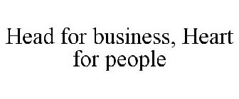 HEAD FOR BUSINESS, HEART FOR PEOPLE