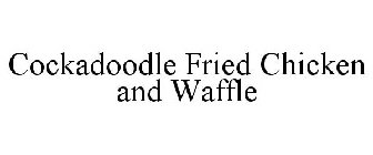 COCKADOODLE FRIED CHICKEN AND WAFFLE