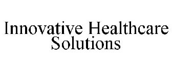 INNOVATIVE HEALTHCARE SOLUTIONS