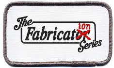 THE FABRICATION SERIES
