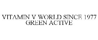 VITAMIN V WORLD SINCE 1977 GREEN ACTIVE