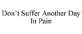 DON'T SUFFER ANOTHER DAY IN PAIN