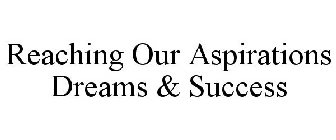 REACHING OUR ASPIRATIONS DREAMS & SUCCESS