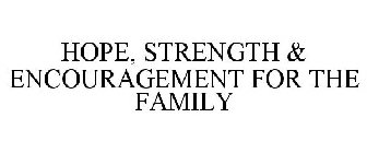 HOPE, STRENGTH & ENCOURAGEMENT FOR THE FAMILY