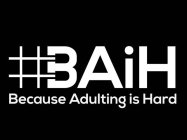 #BAIH BECAUSE ADULTING IS HARD