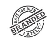 HAVE YOU BEEN BRANDED LATELY?