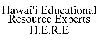 H.E.R.E HAWAI'I EDUCATIONAL RESOURCE EXPERTS