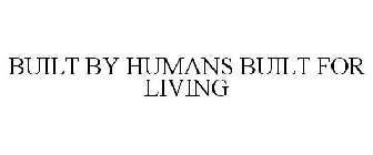 BUILT BY HUMANS BUILT FOR LIVING