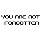YOU ARE NOT FORGOTTEN