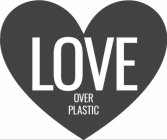 LOVE OVER PLASTIC