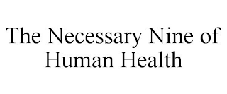 THE NECESSARY NINE OF HUMAN HEALTH