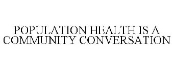 POPULATION HEALTH IS A COMMUNITY CONVERSATION