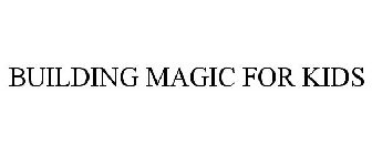 BUILDING MAGIC FOR KIDS
