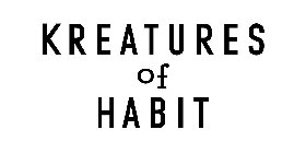 KREATURES OF HABIT