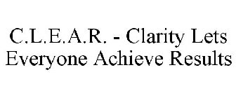 C.L.E.A.R. - CLARITY LETS EVERYONE ACHIEVE RESULTS