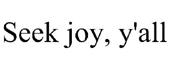 SEEK JOY, Y'ALL