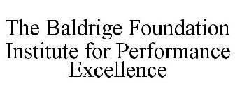 THE BALDRIGE FOUNDATION INSTITUTE FOR PERFORMANCE EXCELLENCE