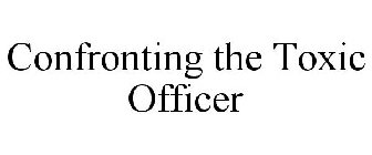 CONFRONTING THE TOXIC OFFICER