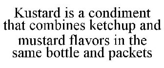KUSTARD IS A CONDIMENT THAT COMBINES KETCHUP AND MUSTARD FLAVORS IN THE SAME BOTTLE AND PACKETS